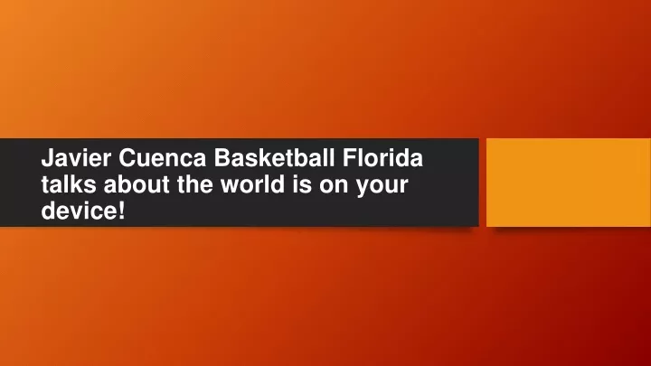 javier cuenca basketball florida talks about the world is on your device