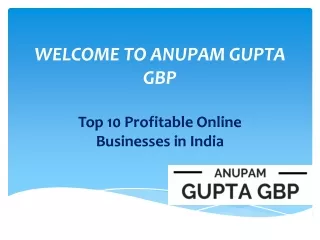 Anupam Gupta GBP - Top 10 Profitable Online Businesses in India