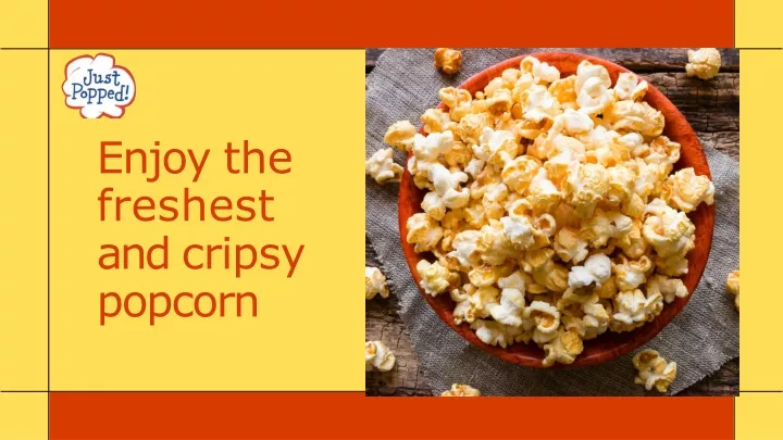 enjoy the freshest and cripsy popcorn