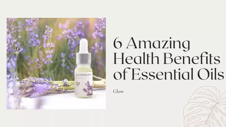 6 amazing health benefits of essential oils
