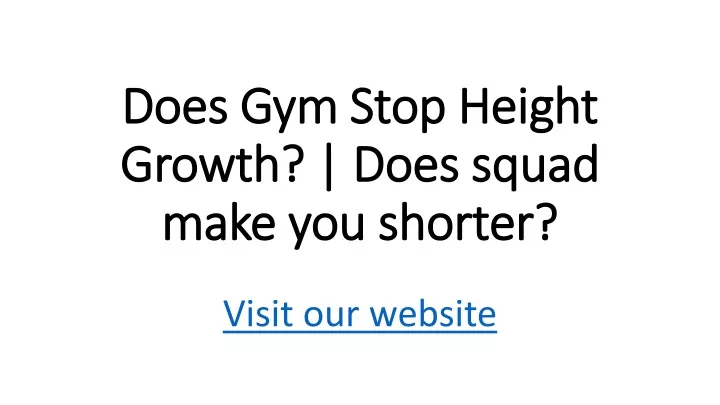 does gym stop height growth does squad make you shorter