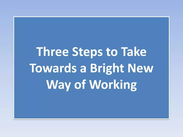 three steps to take towards a bright new way of working