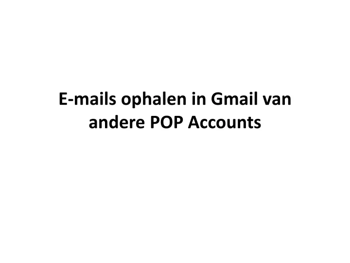e mails ophalen in gmail van andere pop accounts
