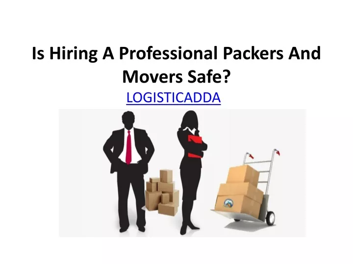 is hiring a professional packers and movers safe