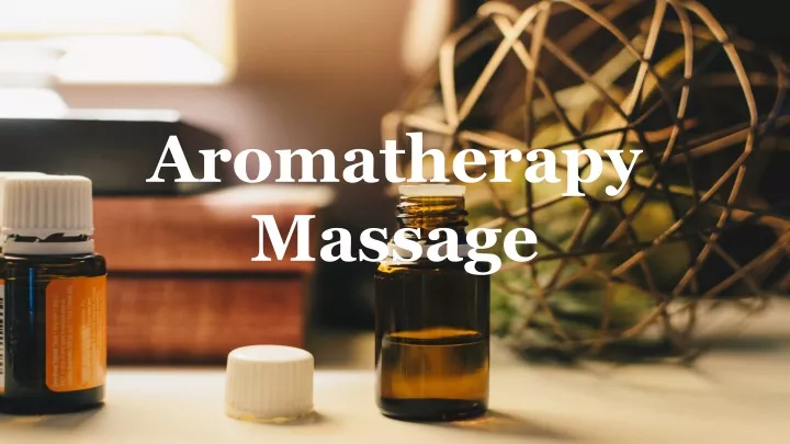Ppt Aromatherapy Massage And Its Benefits Powerpoint Presentation Id10900918