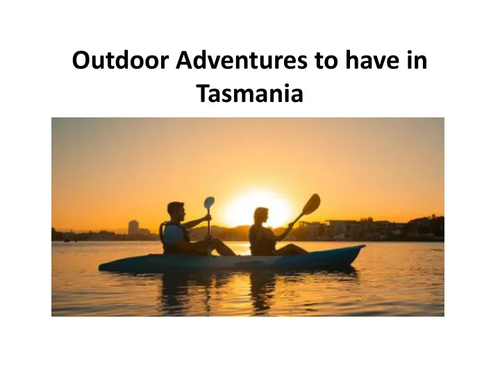 outdoor adventures to have in tasmania