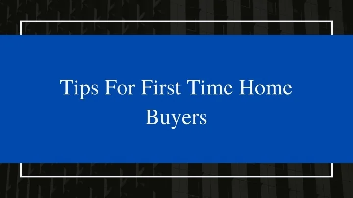 PPT - Tips For First Time Home Buyers PowerPoint Presentation, free ...