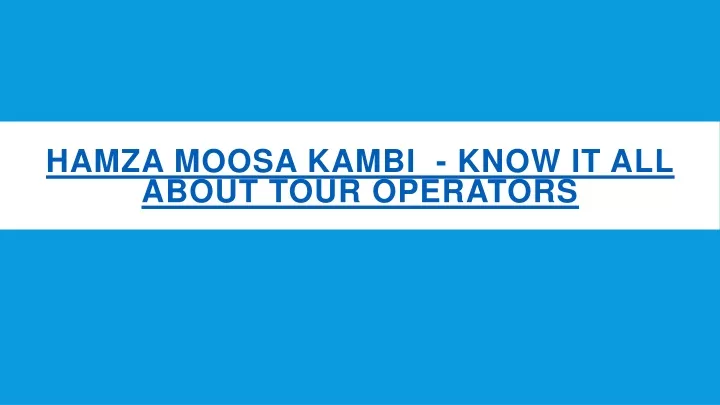 hamza moosa kambi know it all about tour operators