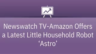 Newswatch TV-Amazon Offers a Latest Little Household Robot ‘Astro’