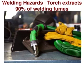 Welding Hazards | Torch extracts 90% of welding fumes