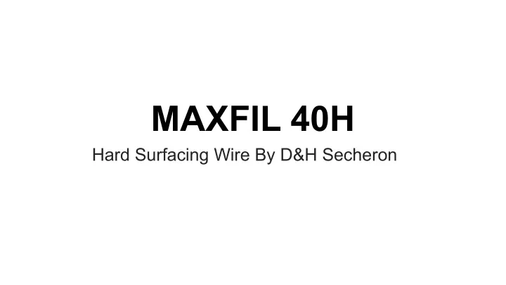 maxfil 40h hard surfacing wire by d h secheron