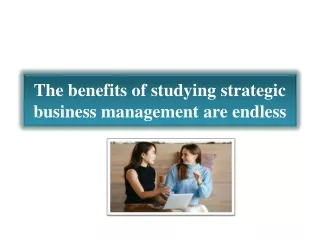 The benefits of studying strategic business management are endless