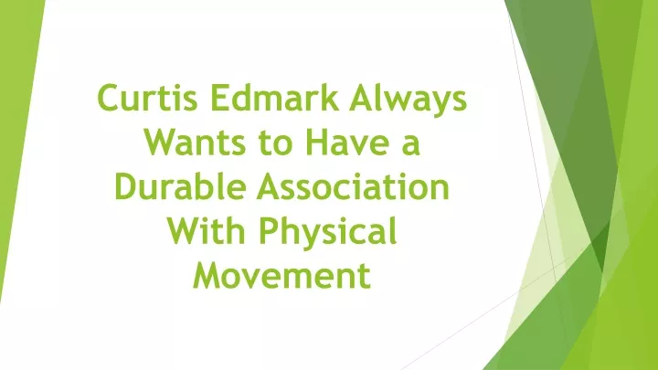 curtis edmark always wants to have a durable association with physical movement