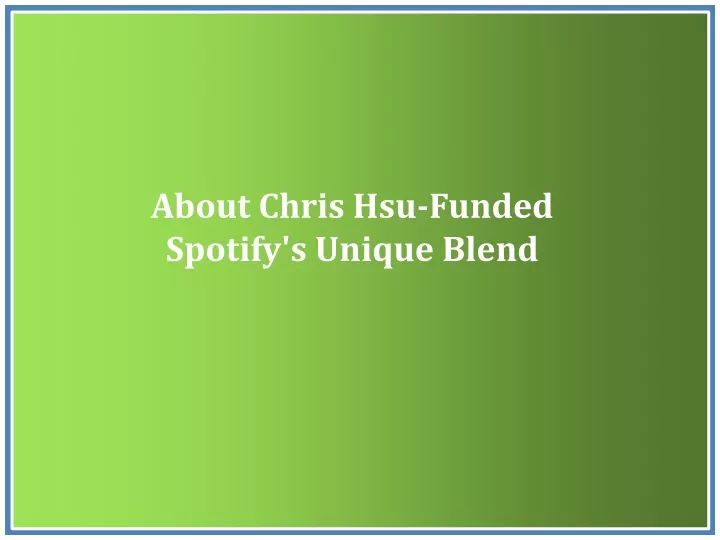 about chris hsu funded spotify s unique blend