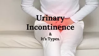 Urinary  Incontinence &  It’s Types.
