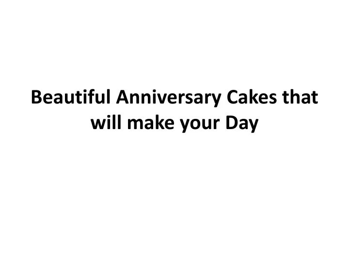 beautiful anniversary cakes that will make your