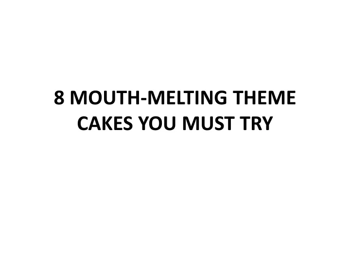 8 mouth melting theme cakes you must try