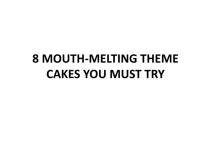 8 mouth melting theme cakes you must try