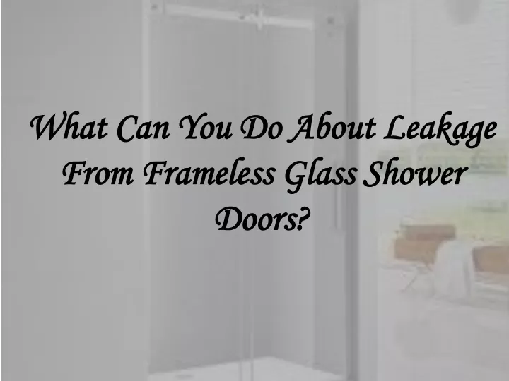 what can you do about leakage from frameless glass shower doors