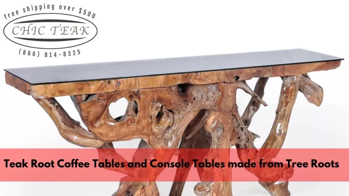 teak root coffee tables and console tables made