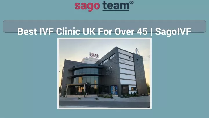 best ivf clinic uk for over 45 sagoivf