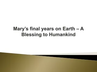 Mary’s final years on Earth – A Blessing to Humankind