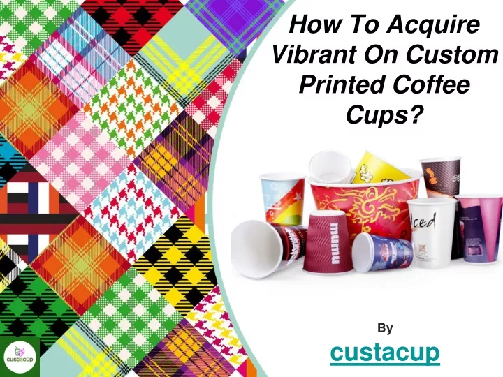 how to acquire vibrant on custom printed coffee cups