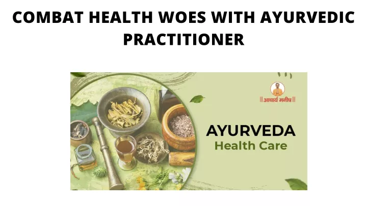 combat health woes with ayurvedic practitioner