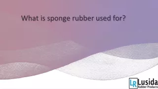 What is sponge rubber used for