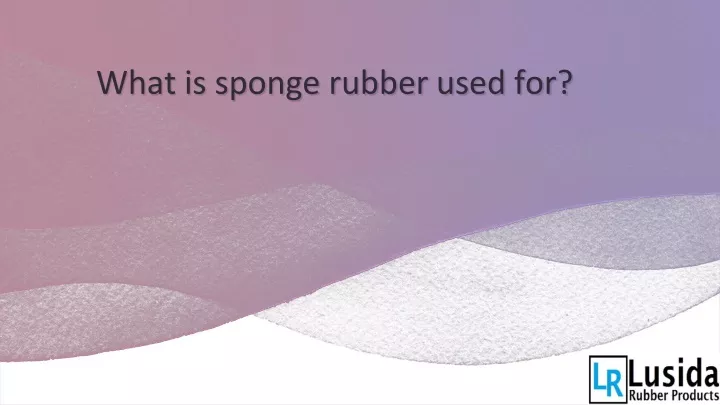 what is sponge rubber used for