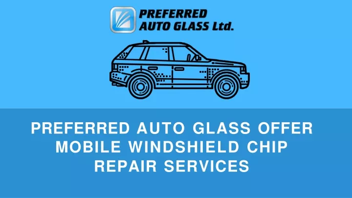 preferred auto glass offer mobile windshield chip repair services