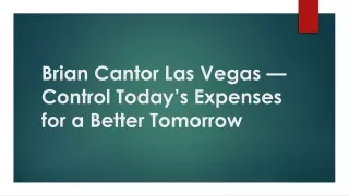 brian cantor las vegas control today s expenses for a better tomorrow