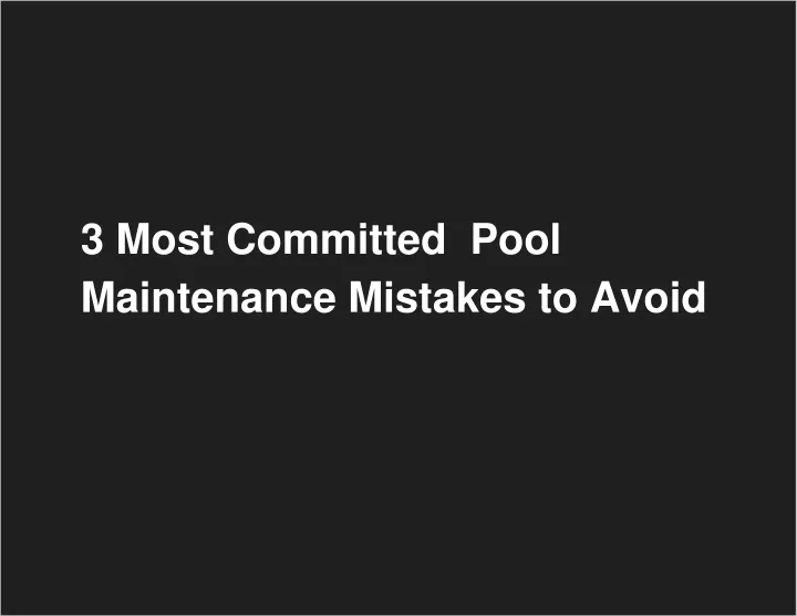 3 most committed pool maintenance mistakes