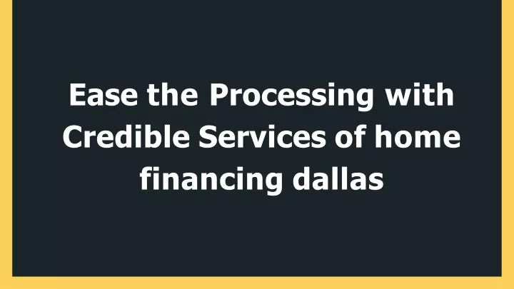 ease the processing with credible services of home financing dallas