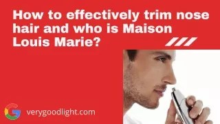 How to effectively trim nose hair and who is Maison Louis Marie