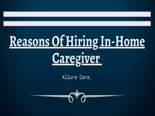 Reasons Of Hiring In-Home Caregiver