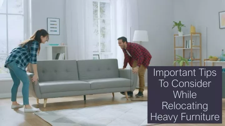 important tips to consider while relocating heavy furniture