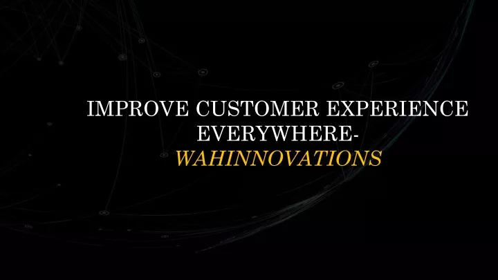 improve customer experience everywhere wahinnovations