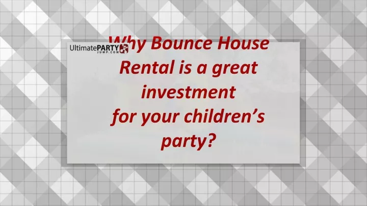 why bounce house rental is a great investment for your children s party