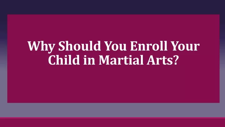 why should you enroll your child in martial arts