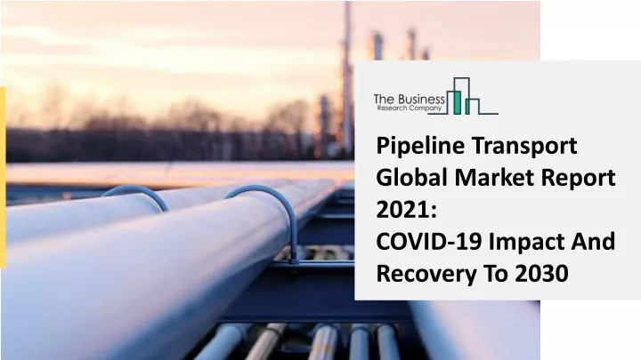 pipeline transport global market report 2021