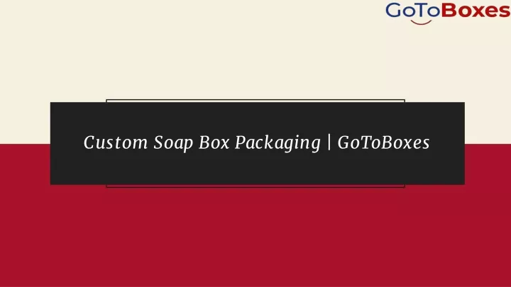 custom soap box packaging gotoboxes