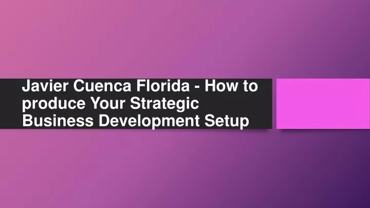 javier cuenca florida how to produce your strategic business development setup