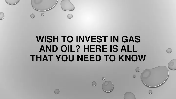 wish to invest in gas and oil here is all that you need to know