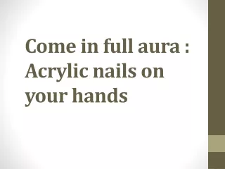 come in full aura acrylic nails on your hands