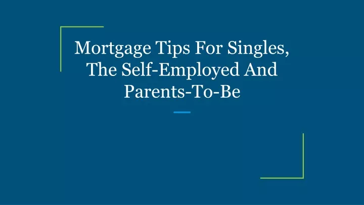 mortgage tips for singles the self employed and parents to be