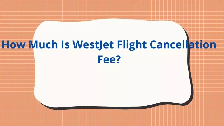 ppt-how-much-is-westjet-flight-cancellation-fee-powerpoint