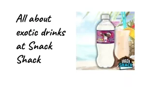 All about exotic drinks at Snack Shack