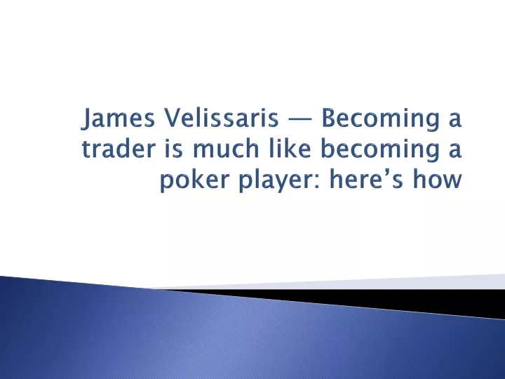 james velissaris becoming a trader is much like becoming a poker player here s how
