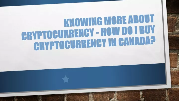 knowing more about cryptocurrency how do i buy cryptocurrency in canada